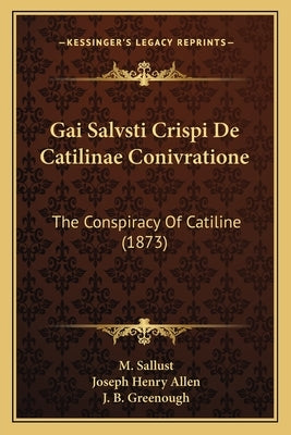 Gai Salvsti Crispi De Catilinae Conivratione: The Conspiracy Of Catiline (1873) by Sallust, M.