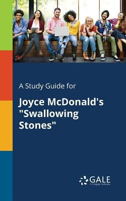 A Study Guide for Joyce McDonald's Swallowing Stones by Gale, Cengage Learning