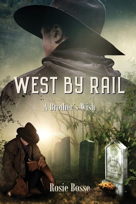West By Rail: A Brother's Wish (Book #2) 2nd edition by Bosse, Rosie