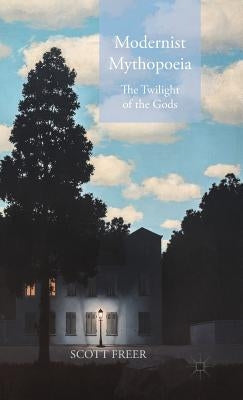 Modernist Mythopoeia: The Twilight of the Gods by Freer, S.