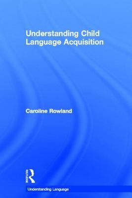 Understanding Child Language Acquisition by Rowland, Caroline