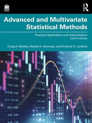 Advanced and Multivariate Statistical Methods: Practical Application and Interpretation by Mertler, Craig A.