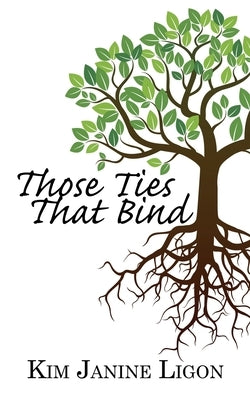 Those Ties That Bind by Ligon, Kim Janine