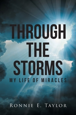 Through the Storms: My Life of Miracles by Taylor, Ronnie E.