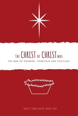 The Christ of Christmas: The Man of Promise - Foretold and Fulfilled by Sparks, Lance D.