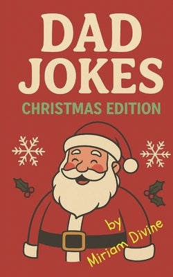 Dad Jokes: Christmas Edition: A Festive Joke Book Packed with Groan-Worthy Laughs for Dads Everywhere by Divine, Miriam