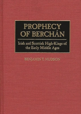 Prophecy of Berchán: Irish and Scottish High-Kings of the Early Middle Ages by Hudson, Benjamin T.