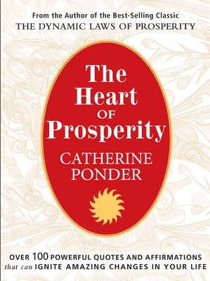 The Heart of Prosperity: Over 100 Powerful Quotes and Affirmations That Ignite Amazing Changes in Your Life by Ponder, Catherine
