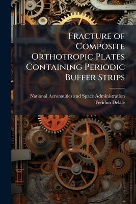 Fracture of Composite Orthotropic Plates Containing Periodic Buffer Strips by National Aeronautics and Space Administr