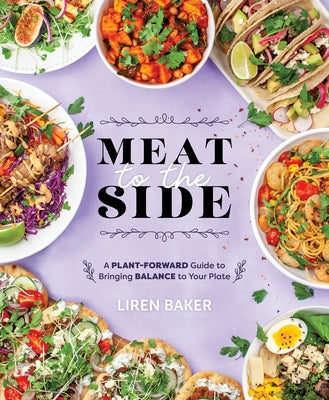Meat to the Side: A Plant-Forward Guide to Bringing Balance to Your Plate by Baker, Liren