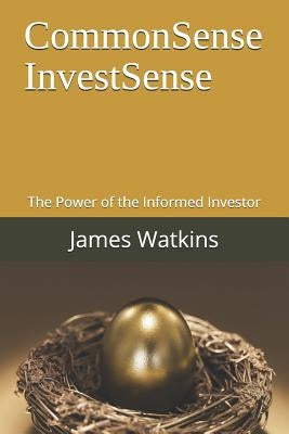 CommonSense InvestSense: The Power of the Informed Investor by Watkins, James, III