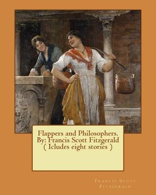 Flappers and Philosophers. By: Francis Scott Fitzgerald ( Icludes eight stories ) by Fitzgerald, F. Scott