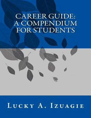 Career Guide: A Compendium for Students by Izuagie, Lucky Abel