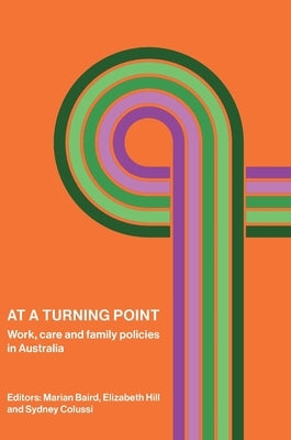 At a Turning Point: Work, care and family policies in Australia by Baird, Marian