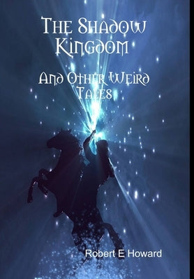 The Shadow Kingdom and Other Weird Tales by Howard, Robert E.