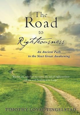 The Road to Righteousness by Tingelstad, Timothy Loyal