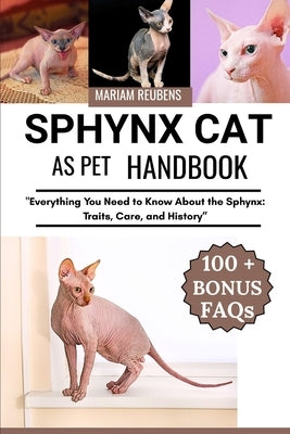 Sphynx Cat: "Everything You Need to Know About the Sphynx: Traits, Care, and History" by Reubens, Mariam