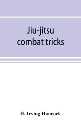 Jiu-jitsu combat tricks: Japanese feats of attack and defence in personal encounter by Irving Hancock, H.