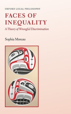 Faces of Inequality: A Theory of Wrongful Discrimination by Moreau, Sophia
