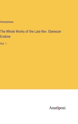 The Whole Works of the Late Rev. Ebenezer Erskine: Vol. 1 by Anonymous