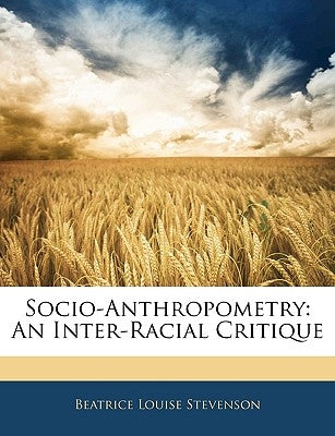 Socio-Anthropometry: An Inter-Racial Critique by Stevenson, Beatrice Louise