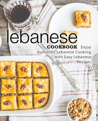 Lebanese Cookbook: Enjoy Authentic Lebanese Cooking with Easy Lebanese Recipes (2nd Edition) by Press, Booksumo