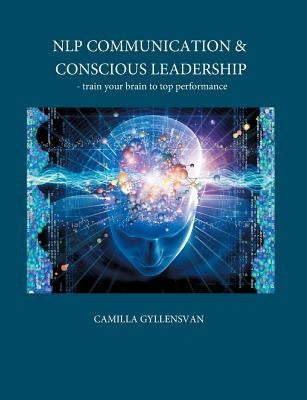 NLP Communication & conscious leadership: train your brain to top performance by Gyllensvan, Camilla