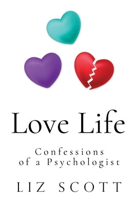 Love Life: Confessions of a Psychologist by Scott, Liz