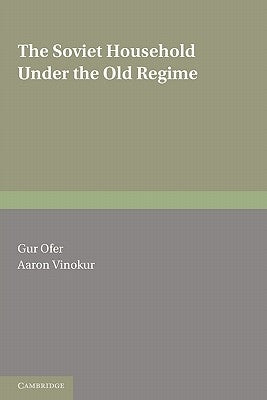 The Soviet Household Under the Old Regime: Economic Conditions and Behaviour in the 1970s by Ofer, Gur