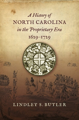 A History of North Carolina in the Proprietary Era, 1629-1729 by Butler, Lindley S.