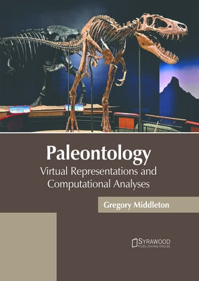Paleontology: Virtual Representations and Computational Analyses by Middleton, Gregory