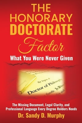 The Honorary Doctorate: What You Were Never Given by Murphy, Sandy D.