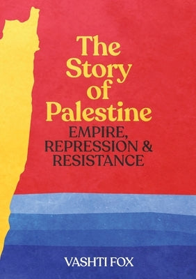 The Story of Palestine: Empire, Repression & Resistance by Fox, Vashti