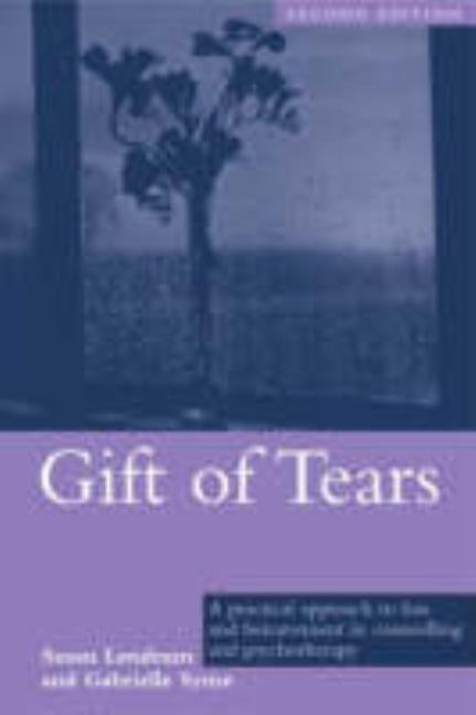 Gift of Tears: A Practical Approach to Loss and Bereavement in Counselling and Psychotherapy by Lendrum, Susan