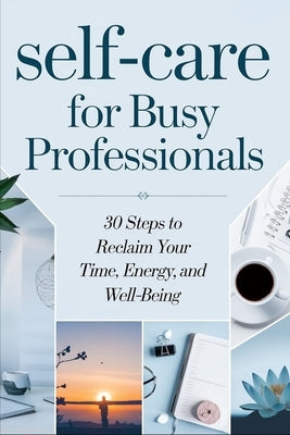 Self-Care for Busy Professionals: A 30 Day Plan of Low-Cost Self-Care for Busy Professionals Steps to Reclaim Your Time, Energy, and Well-Being 6x9 Pa by Hanes, Trevor