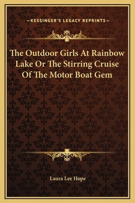 The Outdoor Girls At Rainbow Lake Or The Stirring Cruise Of The Motor Boat Gem by Hope, Laura Lee