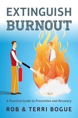 Extinguish Burnout: A Practical Guide to Prevention and Recovery by Bogue, Terri