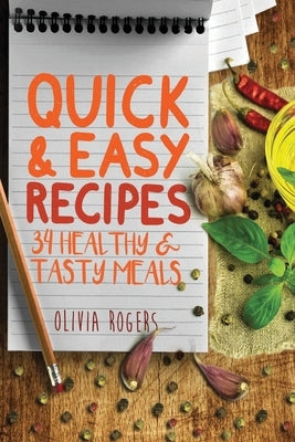 Quick and Easy Recipes: 34 Healthy & Tasty Meals for Busy Moms To Feed The Whole Family! by Rogers, Olivia