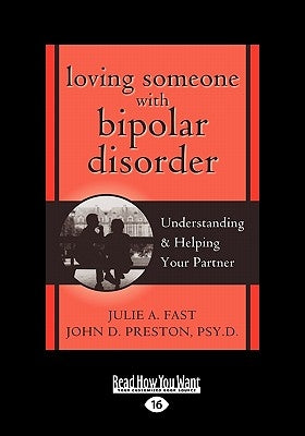 Loving Someone with Bipolar Disorder: Understanding & Helping Your Partner (EasyRead Large Edition) by A. Fast, Julie