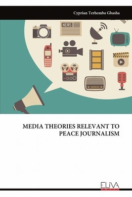 Media Theories Relevant to Peace Journalism by Gbasha, Cyprian Terhemba