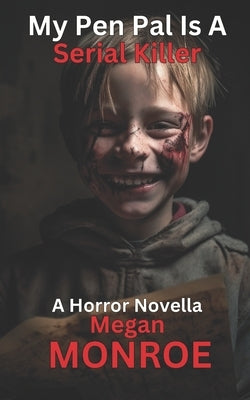 My Pen Pal Is A Serial Killer: A Violent Horror Story by Monroe, Megan