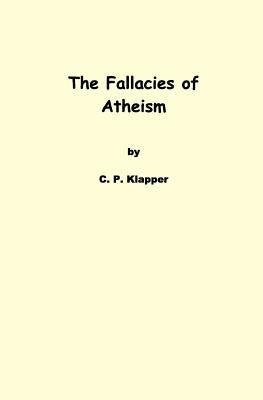 The Fallacies of Atheism by Klapper, C. P.