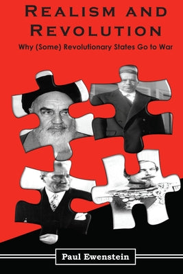 Realism and Revolution: Why (Some) Revolutionary States Go to War by Ewenstein, Paul
