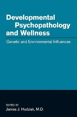Developmental Psychopathology and Wellness: Genetic and Environmental Influences by Hudziak, James J.