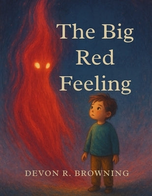 The Big Red Feeling: A Story About Anger, Emotional Regulation, and Naming Big Emotions SEL Picture Book for Kids Ages 4-8 Teaches Coping Skills, Empa by Browning, Devon R.