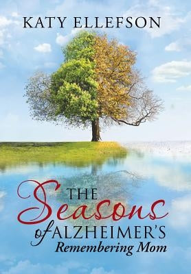 The Seasons of Alzheimer's: Remembering Mom by Ellefson, Katy