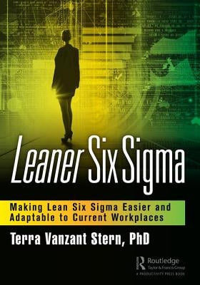 Leaner Six SIGMA: Making Lean Six SIGMA Easier and Adaptable to Current Workplaces by Vanzant Stern Phd, Terra