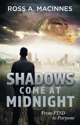 Shadows Come At Midnight: From PTSD to Purpose by MacInnes, Ross a.
