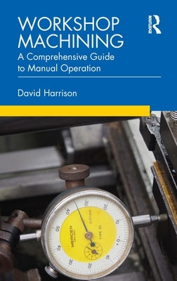 Workshop Machining: A Comprehensive Guide to Manual Operation by Harrison, David