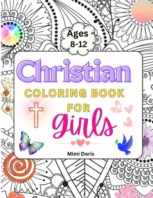 Christian Coloring book for girls Ages 8-12: Colorful Faith: Inspiring Bible Verses and God's Truths for Girls Ages 8-12 - A Journey of Scripture for by Doris, Mimi